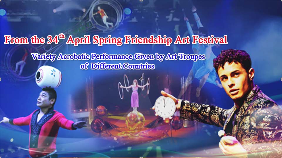 From the 34th April Spring Friendship Art FestivalVariety Acrobatic Performance Given by Art Troupes of Different Countries