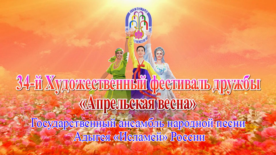34-й Художественный фестиваль дружбы «Апрельская весна»Государственный ансамбль народной песни Адыгея «Исламей» России