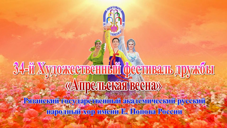 34-й Художественный фестиваль дружбы «Апрельская весна»Рязанский государственный академический русский народный хор имени Е. Попова России