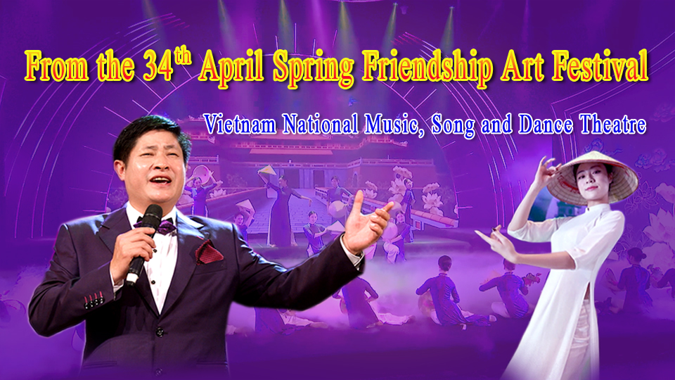 From the 34th April Spring Friendship Art FestivalArt Troupe of the Vietnam National Music, Song and Dance Theatre