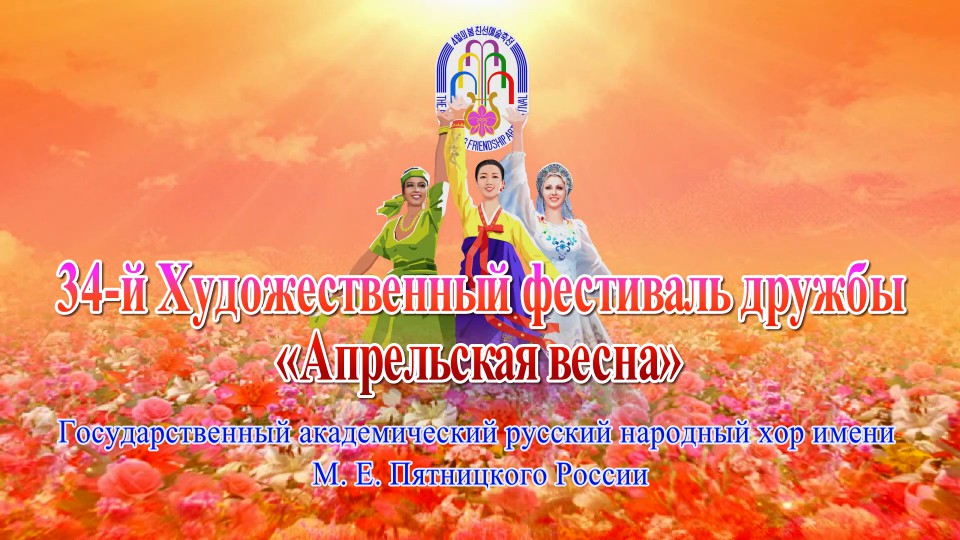 34-й Художественный фестиваль дружбы «Апрельская весна»Государственный академический русский народный хор имени М. Е. Пятницкого России