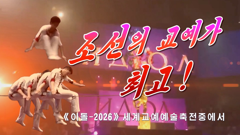 조선의 교예가 최고!
《이돌-2026》세계교예예술축전중에서